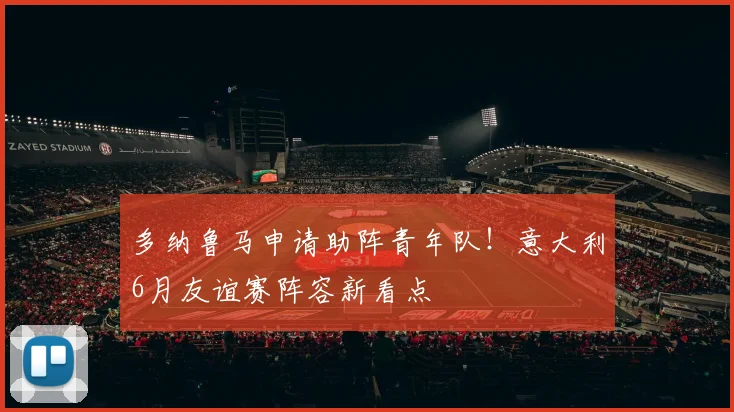 多纳鲁马申请助阵青年队!意大利6月友谊赛阵容新看点