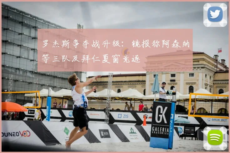 罗杰斯争夺战升级：镜报称阿森纳等三队及拜仁夏窗竞逐