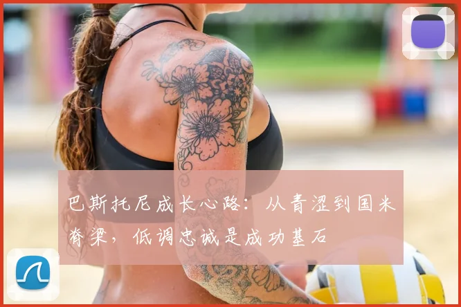 巴斯托尼成长心路：从青涩到国米脊梁，低调忠诚是成功基石